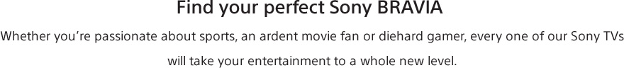 Find_your_perfect_Sony_BRAVIA_Whether_you_re_passionate_about_